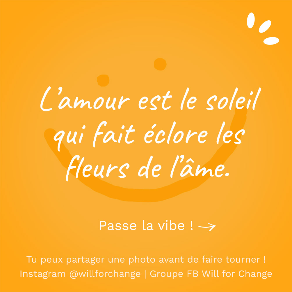 L'amour est le soleil qui fait éclore les fleurs de l'âme - Citation positive - Will for Change