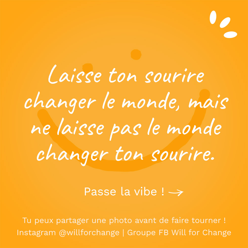 Laisse ton sourire changer le monde mais ne laisse pas le monde changer ton sourire - Citation positive - Will for Change
