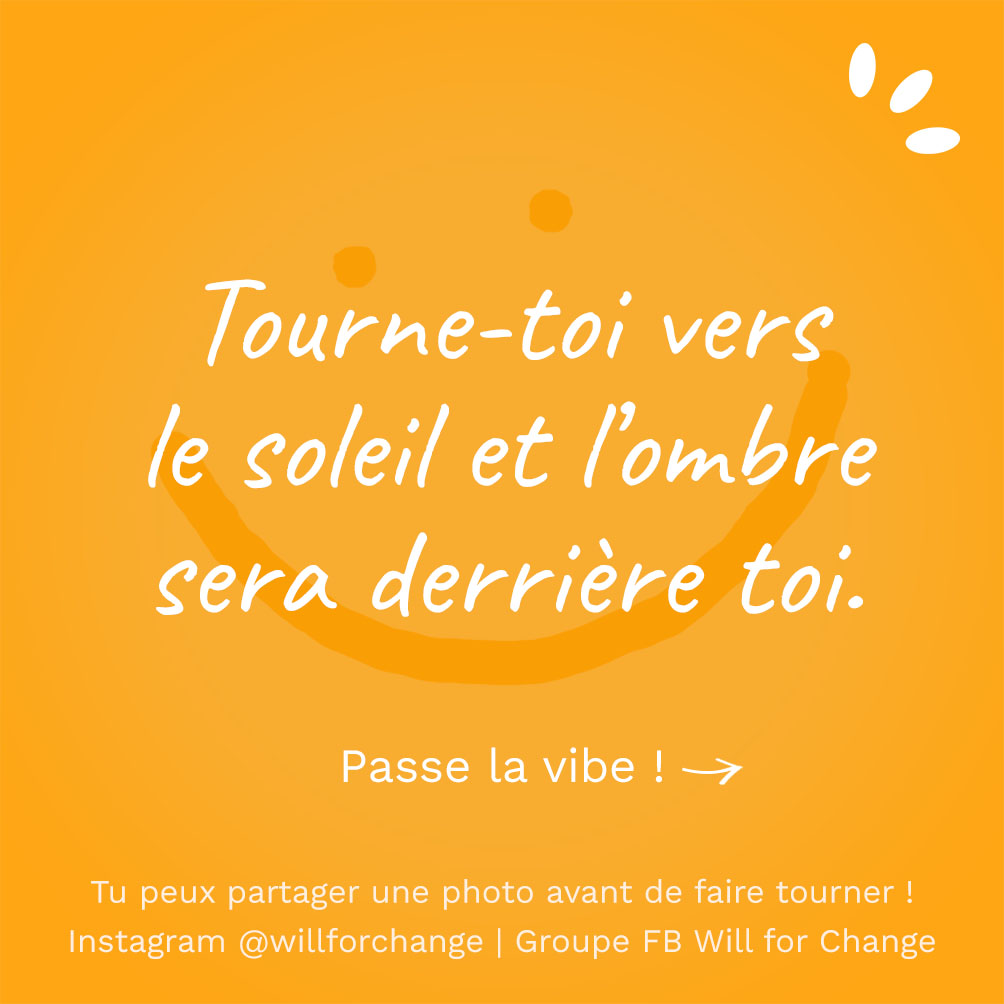 Tourne-toi vers le soleil et l'ombre sera derrière toi - Citation positive - Will for Change